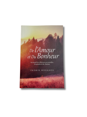 DE L’AMOUR ET DU BONHEUR - Yasmine Mogahed