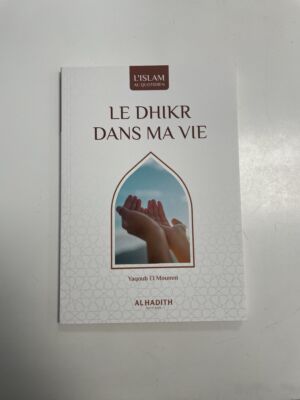 LE DHIKR DANS MA VIE - YACOUB EL MOUMNI (éditions al hadith)