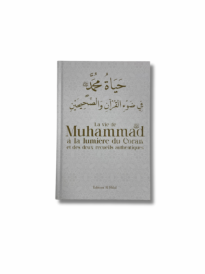 LA VIE DE MUHAMMAD À LA LUMIÈRE DU CORAN ET DES DEUX RECUEILS AUTHENTIQUES