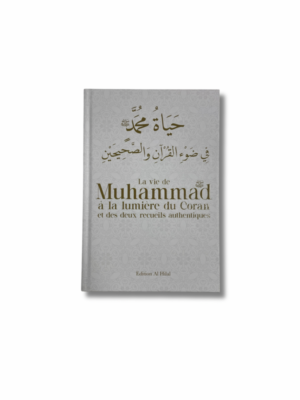 LA VIE DE MUHAMMAD À LA LUMIÈRE DU CORAN ET DES DEUX RECUEILS AUTHENTIQUES