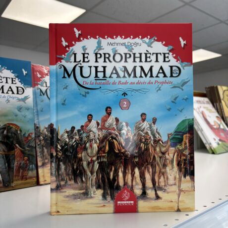 LE PROPHÈTE MUHAMMAD - DE LA BATAILLE DE BADR AU DÉCÈS DU PROPHÈTE - 2