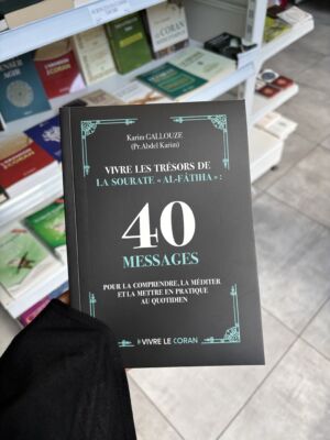 VIVRE LES TRÉSORS DE LA SOURATE AL FATIHA: 40 MESSAGES POUR LA COMPRENDRE, LA MÉDITER ET LA METTRE EN PRATIQUE AU QUOTIDIEN - Karim Gallouze