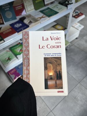 LA VOIE VERS LE CORAN - COMMENT COMPRENDRE ET VIVRE LE CORAN - Khurram Murad