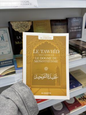LE TAWHID - TOUT SAVOIR SUR LE DOGME DU MONOTHÉISME