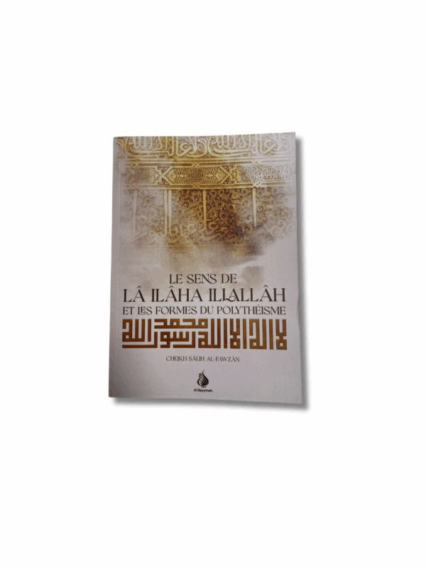 LE SENS DE LA ILAHA ILLALLAH ET LES FORMES DU POLYTHÉISME - Cheikh Salih Al Fawzan