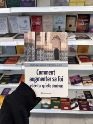 COMMENT AUGMENTER SA FOI ET ÉVITER QU’ELLE NE DIMINUE - Cheikh Abdurazzaq Al Badr (éditions anas)
