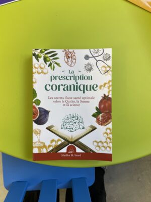 LA PRESCRIPTION CORANIQUE - LES SECRETS D’UNE SANTÉ OPTIMALE SELON LE QUR’AN, LE SUNNA ET LA SCIENCE - Madiha M. Saaed