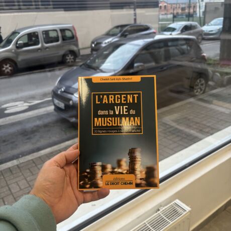 L'ARGENT DANS LA VIE DU MUSULMAN - Cheikh Sa'd Ash Shathri (éditions le droit chemin)