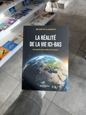 LA RÉALITÉ DE LA VIE ICI-BAS - Ibn Al Qayyim Al Jawziyya (éditions al Hadith)